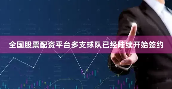 全国股票配资平台多支球队已经陆续开始签约