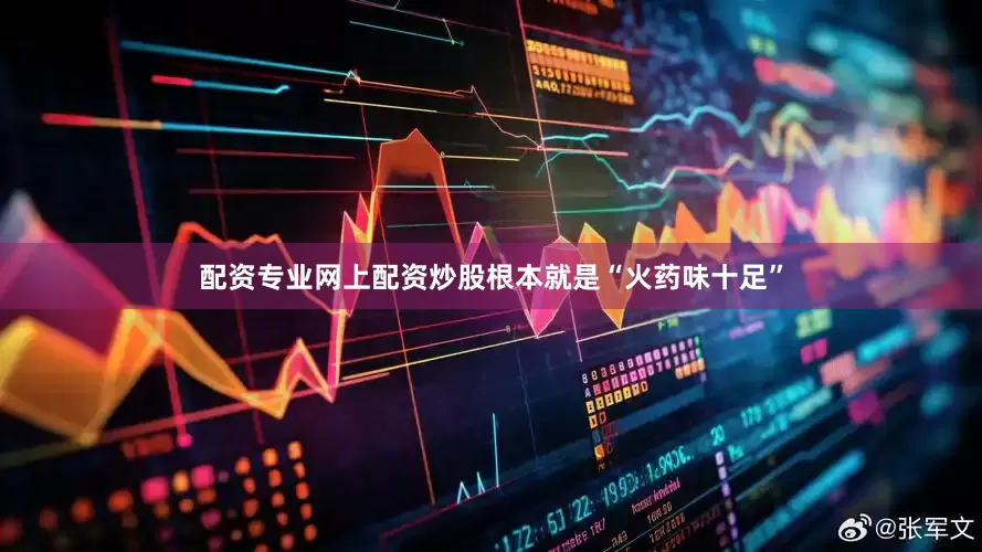 配资专业网上配资炒股根本就是“火药味十足”